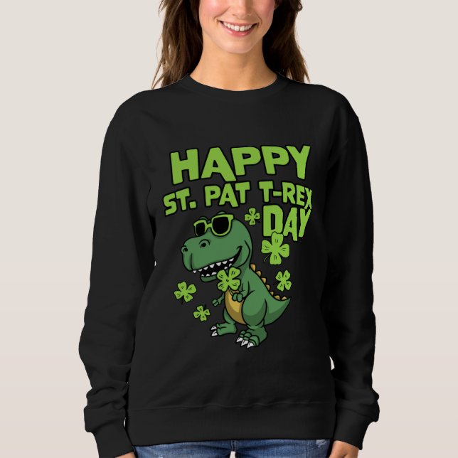 Happy St Pat Rex Day  St Patrick s Day Rex Dino  1 Sweatshirt (Front)