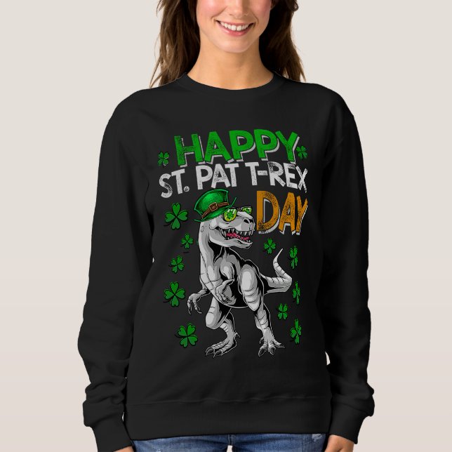 Happy St Pat T Rex Day T  Happy Pat Rex Day Dinosa Sweatshirt (Front)