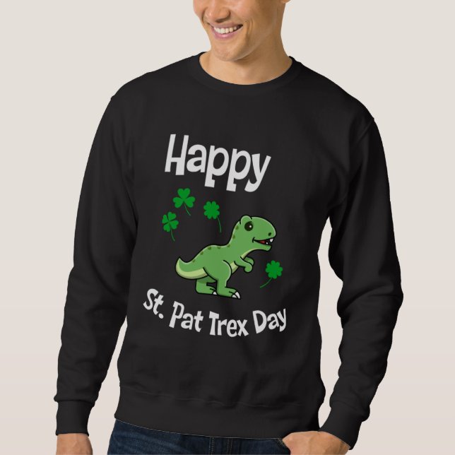 Happy St Pat Trex Day Cute St Patricks Day Dino Di Sweatshirt (Front)