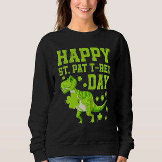Happy St Pat Trex Day Dino St Patricks Day Dinosau Sweatshirt