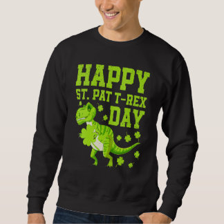 Happy St Pat Trex Day Dino St Patricks Day Dinosau Sweatshirt