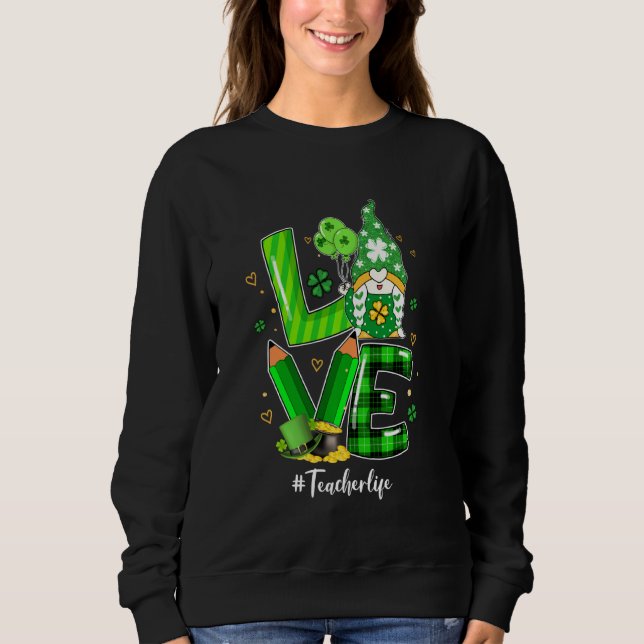 Happy St Patrick S Day Love Teacher Life Gnome Sha Sweatshirt (Front)