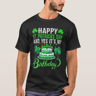 Happy St. Patrick's Day And Yes It's My Birthday G T-Shirt