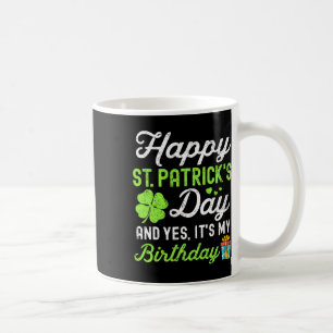 Happy St Patricks Day And Yes It's My Birthday Luc Coffee Mug