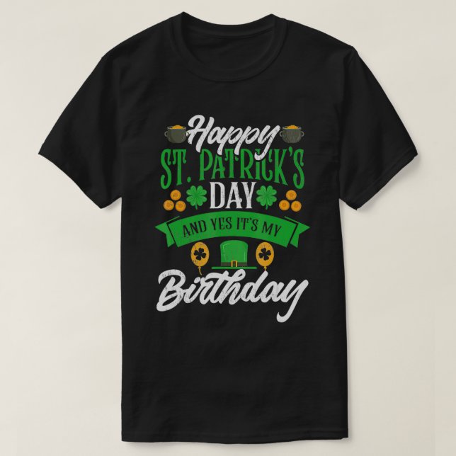 Happy St Patricks Day And Yes It's My Birthday  T-Shirt (Design Front)