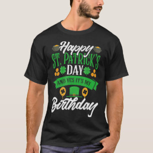 Happy St Patricks Day And Yes It's My Birthday  T-Shirt
