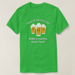 Happy St Patrick's Day BEER REALITIES ESCAPE HATCH T-Shirt