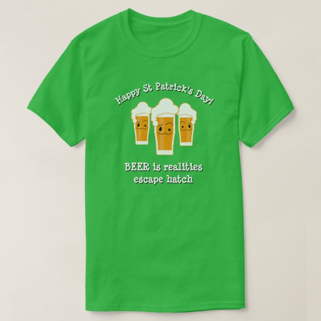 Happy St Patrick's Day BEER REALITIES ESCAPE HATCH T-Shirt (Design Front)