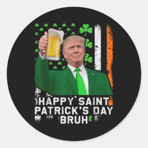Happy St Patricks Day Bruh, Trump Beer Cheer Up Classic Round Sticker