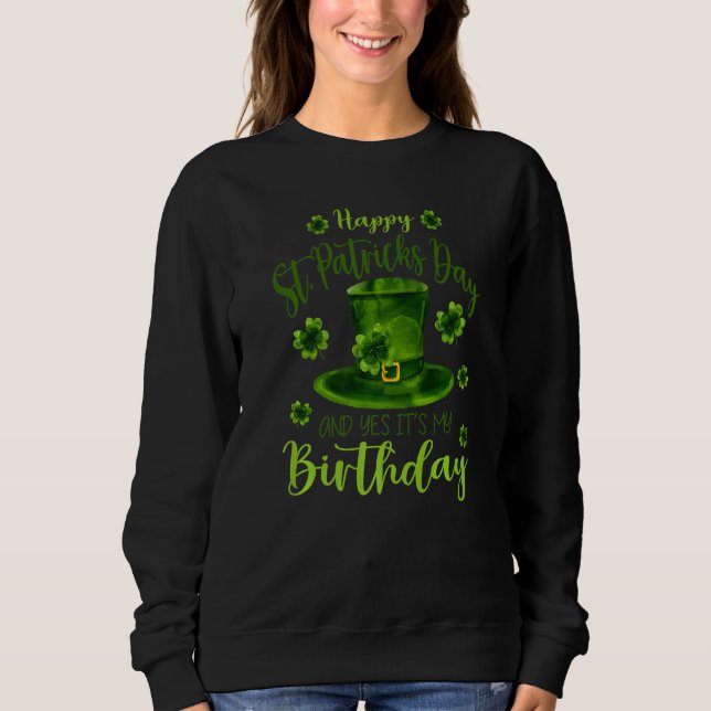 Happy St Patricks Day Its My Birthday Born Irish B Sweatshirt (Front)
