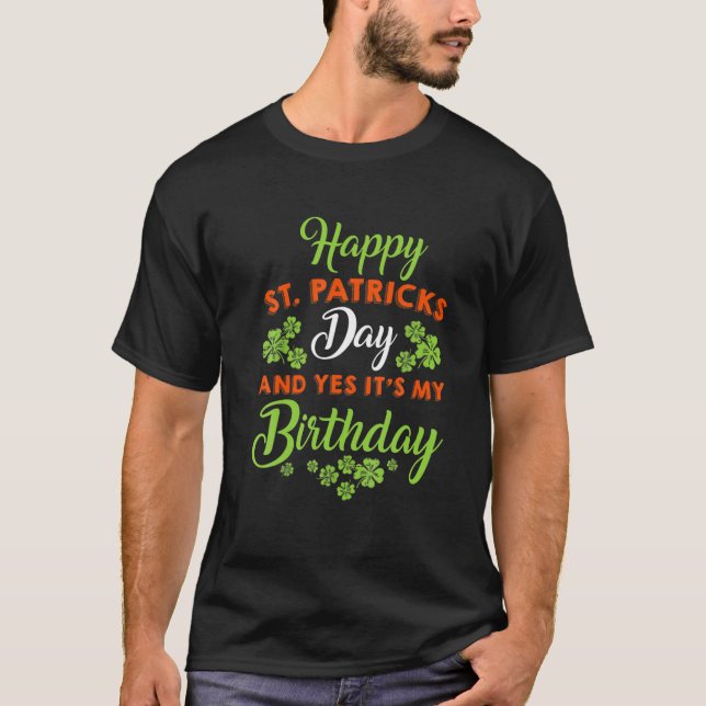 Happy St Patricks Day Its My Birthday Born Irish B T-Shirt (Front)