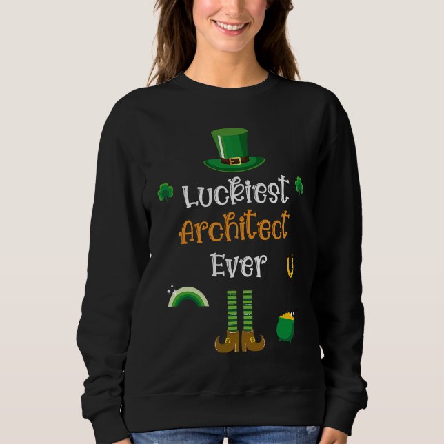 Happy St Patricks Day Luckiest Architect Ever Sweatshirt (Front)