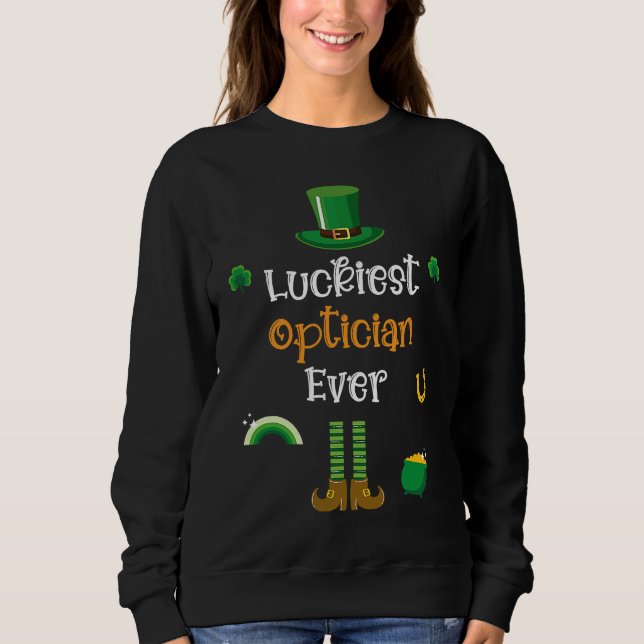 Happy St Patricks Day Luckiest Optician Ever Sweatshirt (Front)