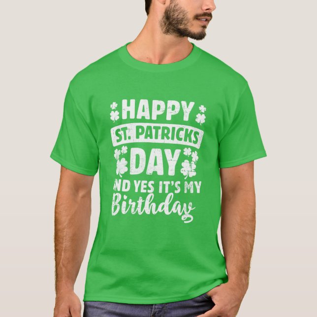 Happy St Patricks Day Yes It's My Birthday Irish L T-Shirt (Front)