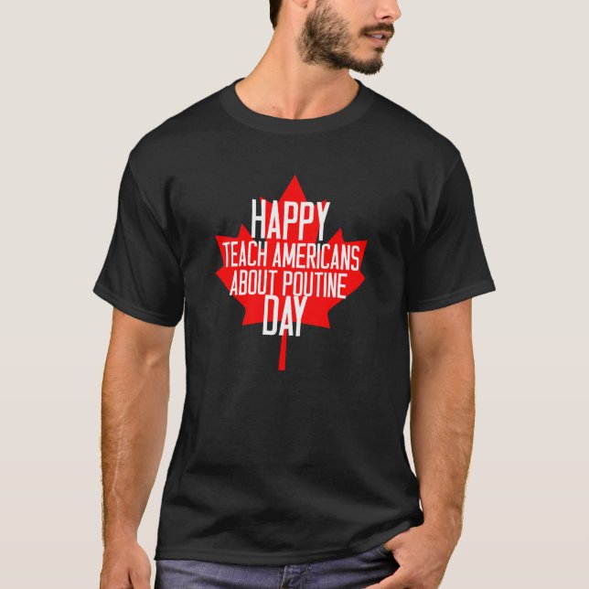 Happy Teach Americans About Poutine Day T-Shirt (Front)