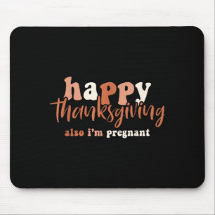 Happy Thanksgiving Also I'm Pregnant Pregnancy Ann Mouse Pad