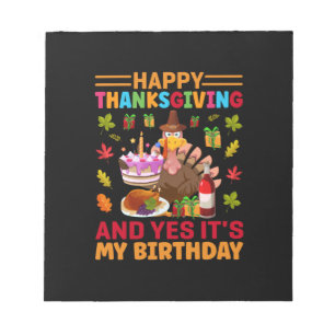 Happy Thanksgiving And It Is My Birthday Notepad