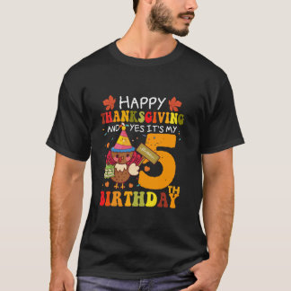 Happy Thanksgiving And Yes It s My 5th Birthday Cu T-Shirt