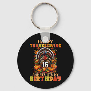 Happy Thanksgiving And Yes It's My 16th Birthday T Key Ring