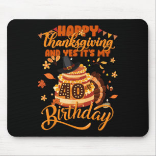 Happy Thanksgiving And Yes It's My 40th Birthday C Mouse Pad