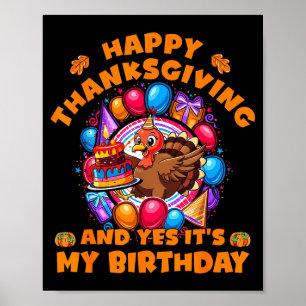Happy Thanksgiving And Yes Its My Birthday Turkey Poster