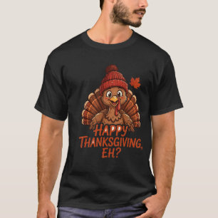 Happy Thanksgiving Eh Shirt Funny Turkey Tee