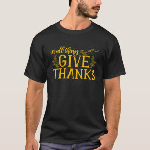 Happy Thanksgiving In All Things Give Thanks 4 T-Shirt