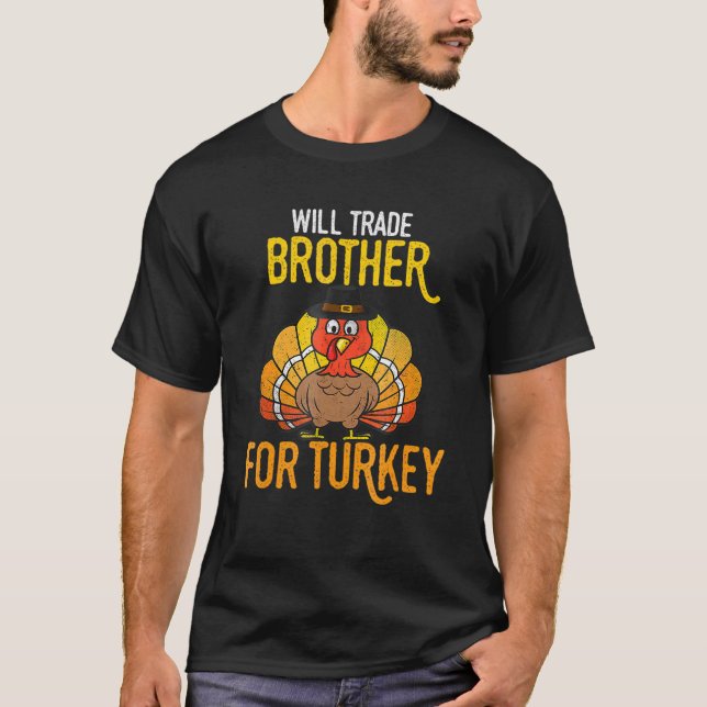 Happy Thanksgiving Will Trade Brother For Turkey D T-Shirt (Front)