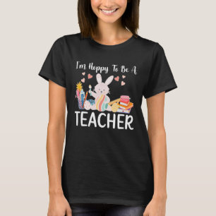 Happy To Be A Teacher Easter Bunny Teaching Easter T-Shirt