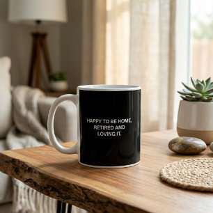 Happy To Be Home Retired And Loving It Dad Life Coffee Mug