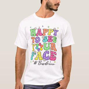 Happy To See Your Face First Day School Bus Driver T-Shirt