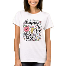 Happy to See Your Face T-Shirt