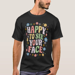 Happy To See Your Face Teacher Vintage Flower Back T-Shirt