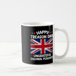 Happy Treason Day Ungrateful Colonial Peasants 4th Coffee Mug