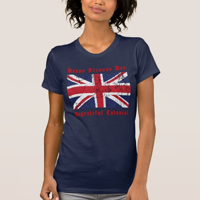 Happy Treason Day 🇬🇧 Ungrateful Colonial  T-Shirt (Front)