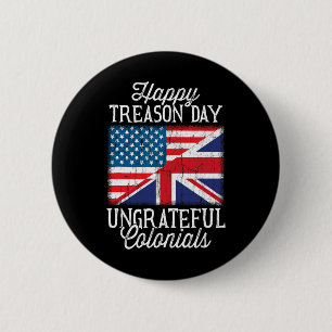 Happy Treason Day Ungrateful Colonials 4th Of July 6 Cm Round Badge