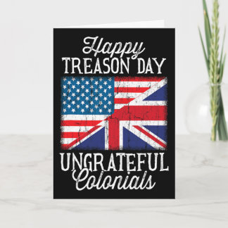 Happy Treason Day Ungrateful Colonials 4th Of July Card