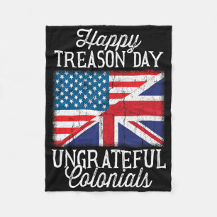 Happy Treason Day Ungrateful Colonials 4th Of July Fleece Blanket