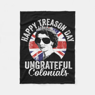 Happy Treason Day Ungrateful Colonials Funny 4th O Fleece Blanket