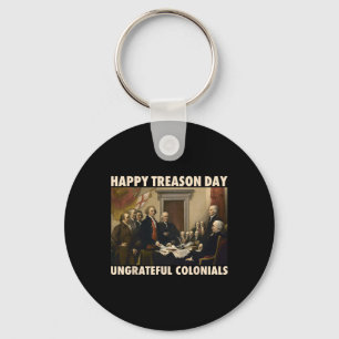 Happy Treason Day Ungrateful Colonials Funny 4th O Key Ring