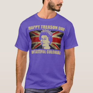 Happy Treason Day Ungrateful Colonials Funny 4th o T-Shirt