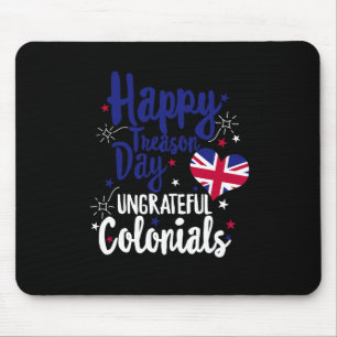 Happy Treason Day Ungrateful Colonials Independenc Mouse Pad