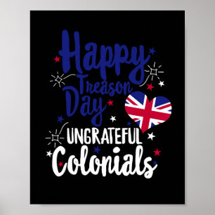 Happy Treason Day Ungrateful Colonials Independenc Poster