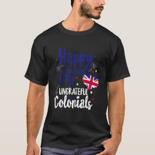 Happy Treason Day Ungrateful Colonials Independenc T-Shirt