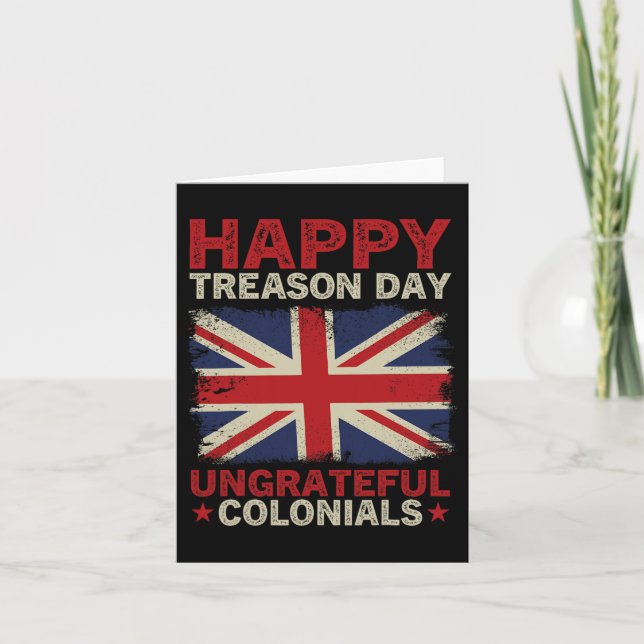 Happy Treason Day Ungrateful Colonials July 4th Br Card (Front)