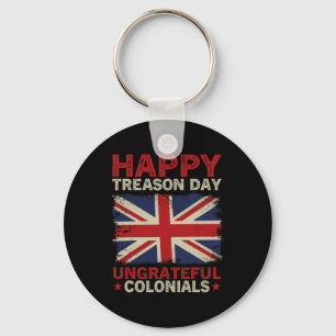 Happy Treason Day Ungrateful Colonials July 4th Br Key Ring