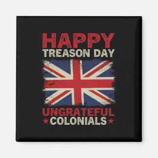 Happy Treason Day Ungrateful Colonials July 4th Br Magnet