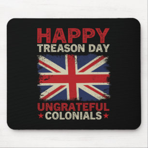 Happy Treason Day Ungrateful Colonials July 4th Br Mouse Pad