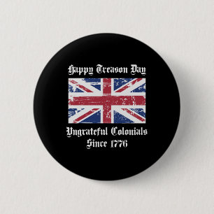 Happy Treason Day Ungrateful Colonials Shirt 4th O 6 Cm Round Badge