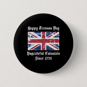 Happy Treason Day Ungrateful Colonials Shirt 4th O 6 Cm Round Badge